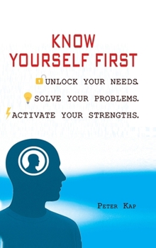 Hardcover Know Yourself First: Unlock Your Needs. Solve Your Problems. Activate Your Strengths. Book
