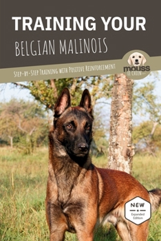 TRAINING YOUR BELGIAN MALINOIS: Step-by-Step Training with Positive Reinforcement
