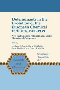Determinants in the Evolution of the European Chemical Industry, 1900-1939: New Technologies, Political Frameworks, Markets and Companies (Chemists and Chemistry)