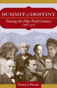 Hardcover Summit of Destiny: Taming the Pikes Peak Country, 1858-1918 Book
