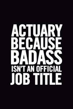 Paperback Actuary Because Badass Isn't an Official Job Title: Ruled 100 Pages 6x9 Funny Notebook for actuaries, cool gag gift for the office, cute and nice jour Book