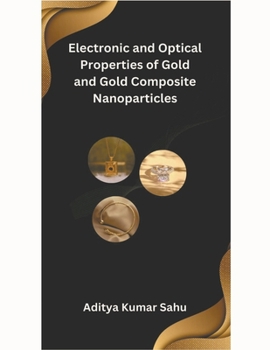 Paperback Electronic and Optical Properties of Gold and Gold Composite Nanoparticles Book