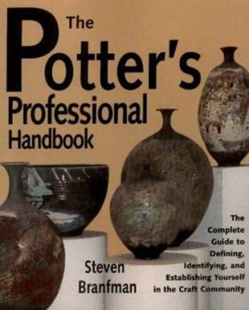Paperback The Potter's Professional Handbook: A Guide to Defining, Identifying & Establishing Yourself in the Craft Community Book