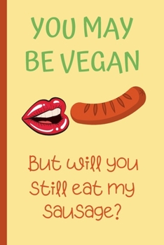 You May Be Vegan But Will You Still Eat My Sausage: Lined notebook, funny journal Gift for Vegan on Valentines Day, Birthday, Christmas