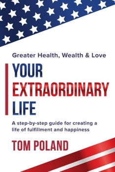 Paperback Your Extraordinary Life: A step by step guide for creating a life of fulfillment and happiness Book