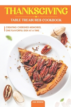 Paperback Thanksgiving Table Treasures Cookbook: Creating Cherished Memories, One Flavorful Dish at a Time Book