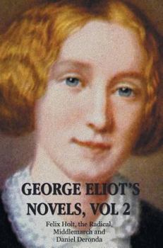 Hardcover George Eliot's Novels, Volume 2 (complete and unabridged): Felix Holt, the Radical, Middlemarch, Daniel Deronda. Book