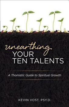 Paperback Unearthing Your Ten Talents: A Thomistic Guide to Spiritual Growth Book