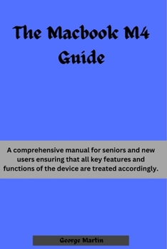 The MacBook M4 Guide: A comprehensive manual for seniors and new users ensuring that all key features and functions of the device are treated accordingly. (The Techie's Guides)