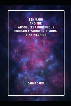 Paperback Benjamin and the Absolutely Ridiculous, Probably-Shouldn't-Work Time Machine Book