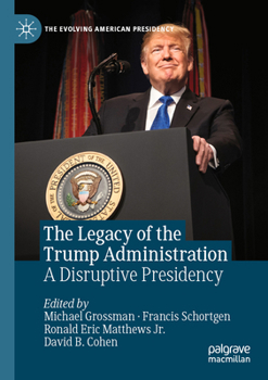 The Legacy of the Trump Administration: A Disruptive Presidency (The Evolving American Presidency)
