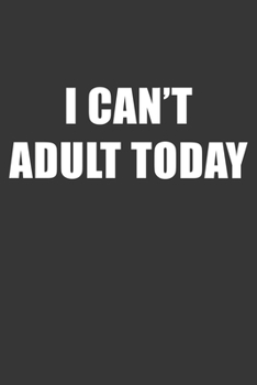 Paperback I Cant Adult Today Notebook: Lined Journal, 120 Pages, 6 x 9, Affordable Gift Journal Matte Finish Book