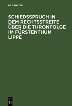 Hardcover Schiedsspruch in Dem Rechtsstreite Über Die Thronfolge Im Fürstenthum Lippe: Wortgetreuer, Unter Zustimmung Der Parteien Veröffentlichter Abdruck Mit [German] Book