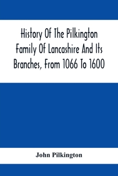History of the Pilkington Family of Lancashire and its Branches, From 1066 to 1600