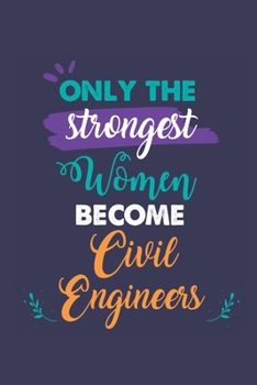 Only the Strongest Women Become Civil Engineers: A 6x9 Inch Softcover Diary Notebook With 110 Blank Lined Pages. Journal for Civil Engineers and ... Retirement Present for Civil Engineers Women.