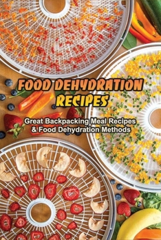 Paperback Food Dehydration Recipes: Great Backpacking Meal Recipes & Food Dehydration Methods: Dehydrating Meal Recipes Book