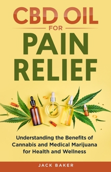 Paperback CBD Oil for Pain Relief: Understanding the Benefits of Cannabis and Medical Marijuana for Health and Wellness Book