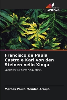 Francisco de Paula Castro e Karl von den Steinen nello Xingu (Italian Edition)