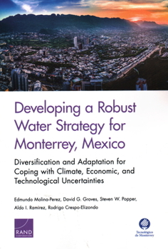 Paperback Developing a Robust Water Strategy for Monterrey, Mexico: Diversification and Adaptation for Coping with Climate, Economic, and Technological Uncertai Book