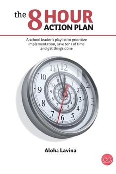 Paperback The 8 Hour Action Plan: A school leader's playlist to prioritize implementation, save tons of time and get things done Book