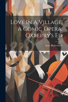 Paperback Love In A Village, A Comic Opera. Oxberry's Ed Book