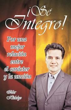 Paperback Sé íntegro: Por una mejor relación entre el carácter y la unción [Spanish] Book