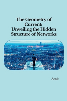 Paperback The Geometry of Current: Unveiling the Hidden Structure of Networks Book