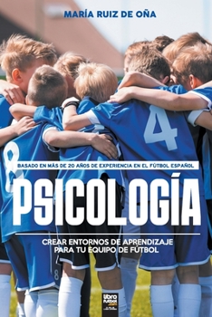 Paperback Psicología, basada en más de 20 años de psicología en el fútbol español: Crear entornos de aprendizaje para tu equipo de fútbol [Spanish] Book