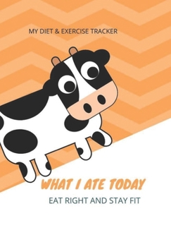 Paperback My Diet & Exercise Tracker - What I Ate Today Eat Right and Stay Fit: Orange and Cream Cover with a Cow Fun Notebook/Journal to Help You Organise Your Book