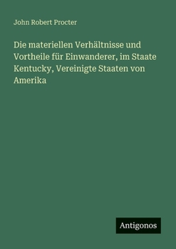 Paperback Die materiellen Verhältnisse und Vortheile für Einwanderer, im Staate Kentucky, Vereinigte Staaten von Amerika [German] Book