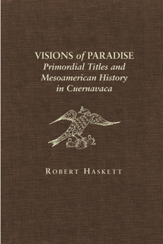 Hardcover Visions of Paradise: Primordial Titles and Mesoamerican History in Cuernavaca Book