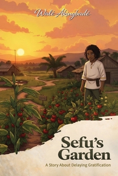 Sefu's Garden: A story about patience and the value of delaying gratification (Golden Threads of Inspirational Stories)