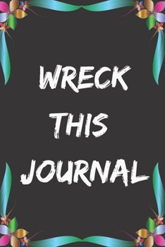 wreck  this  journal: Great blank lined journal notebook with Motivational Quotes/Perfect Modern Present To Create, Draw & Doddle Your Daily Art ... ... Boys, Adults & Kids/journal 120pages 6"x 9"