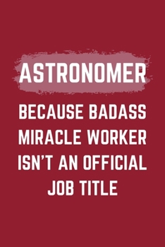 Astronomer Because Badass Miracle Worker Isn't An Official Job Title: An Astronomer Journal Notebook to Take Notes, To-do List and Notepad (6" x 9" - 120 Pages)