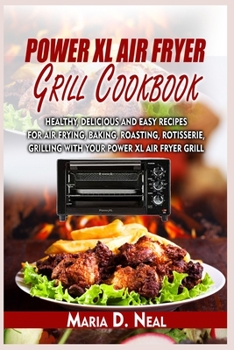 Paperback Power XL Air Fryer Grill Cookbook: Healthy, Delicious and Easy Recipes for Air Frying, Baking, Roasting, Rotisserie, Grilling with Your Power XL Air Fryer Grill Book