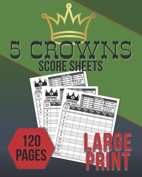 5 Crowns Score Sheets: Large Print: 120 Personal Tally Sheets For Scorekeeping: 120 Pages: Great Gift For Card Players