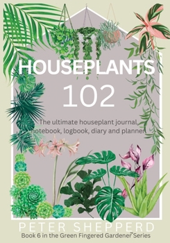 Paperback Houseplants 102: The ultimate houseplant journal, notebook, logbook, diary and planner. Book