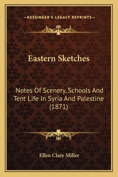 Eastern sketches: Notes of scenery, schools, and tent life in Syria and Palestine (America and the Holy Land)
