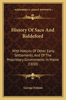 Paperback History Of Saco And Biddeford: With Notices Of Other Early Settlements, And Of The Proprietary Governments In Maine (1830) Book