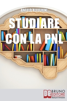 Paperback Studiare con la PNL: Tutte le Migliori Tecniche di Apprendimento della PNL per Eccellere nello Studio [Italian] Book