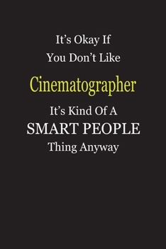 It's Okay If You Don't Like Cinematographer It's Kind Of A Smart People Thing Anyway: Blank Lined Notebook Journal Gift Idea