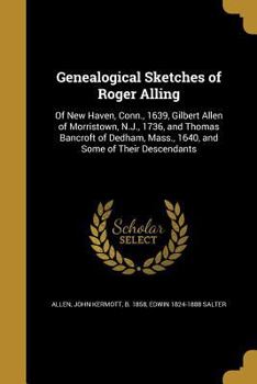 Paperback Genealogical Sketches of Roger Alling: Of New Haven, Conn., 1639, Gilbert Allen of Morristown, N.J., 1736, and Thomas Bancroft of Dedham, Mass., 1640, Book