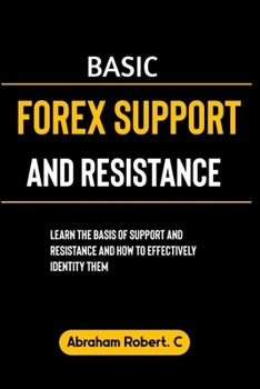 Paperback Basic Forex Support And Resistance: Learning The Basic of Support and Resistance and How to Effectively Identify Them Book