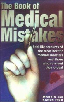 Hardcover The Book of Medical Mistakes: Real-Life Accounts of the Most Horrific Medical Disasters Book