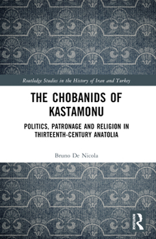 Paperback The Chobanids of Kastamonu: Politics, Patronage and Religion in Thirteenth-Century Anatolia Book