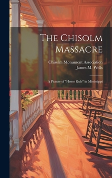 The Chisolm Massacre: A Picture of "Home Rule" in Mississippi