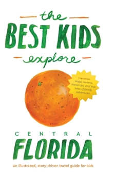 Hardcover The Best Kids Explore Central Florida: An illustrated, story-driven travel guide for kids Book