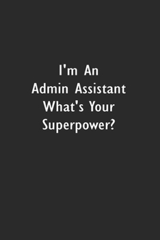 I'm an Admin Assistant What's your superpower?: Lined Notebook (110 Pages 6" x 9" )