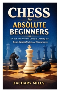 Paperback Chess for Absolute Beginners: A Clear and Practical Guide to Learning the Rules, Building Strategy, and Winning Games Book