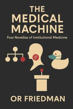 THE MEDICAL MACHINE: Four Stories of Institutional Medicine (The Medical Machine: Novellas of Corruption and Compromise in Modern Healthcare)